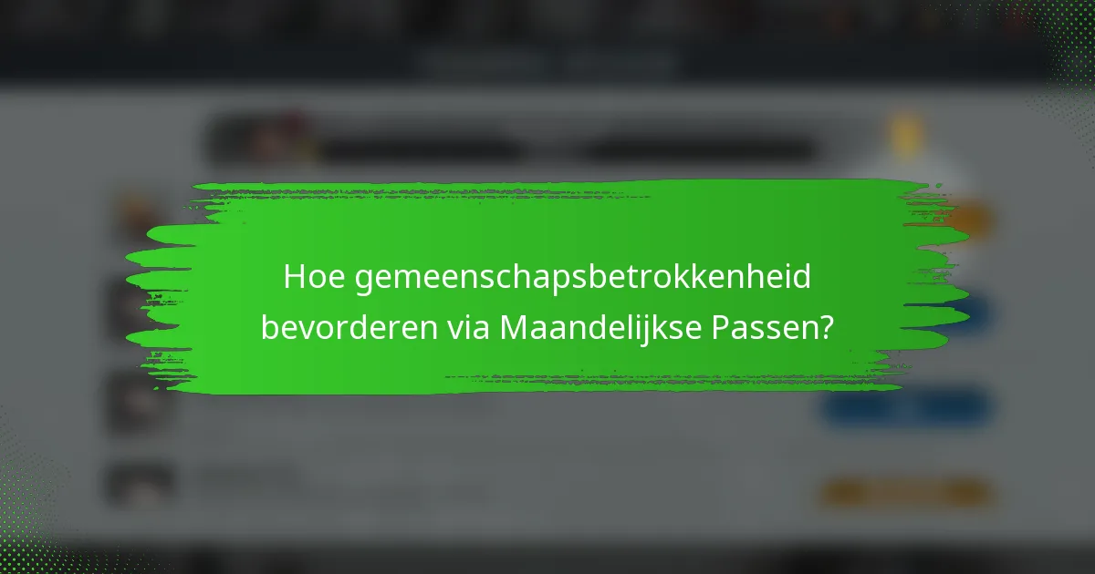 Hoe gemeenschapsbetrokkenheid bevorderen via Maandelijkse Passen?
