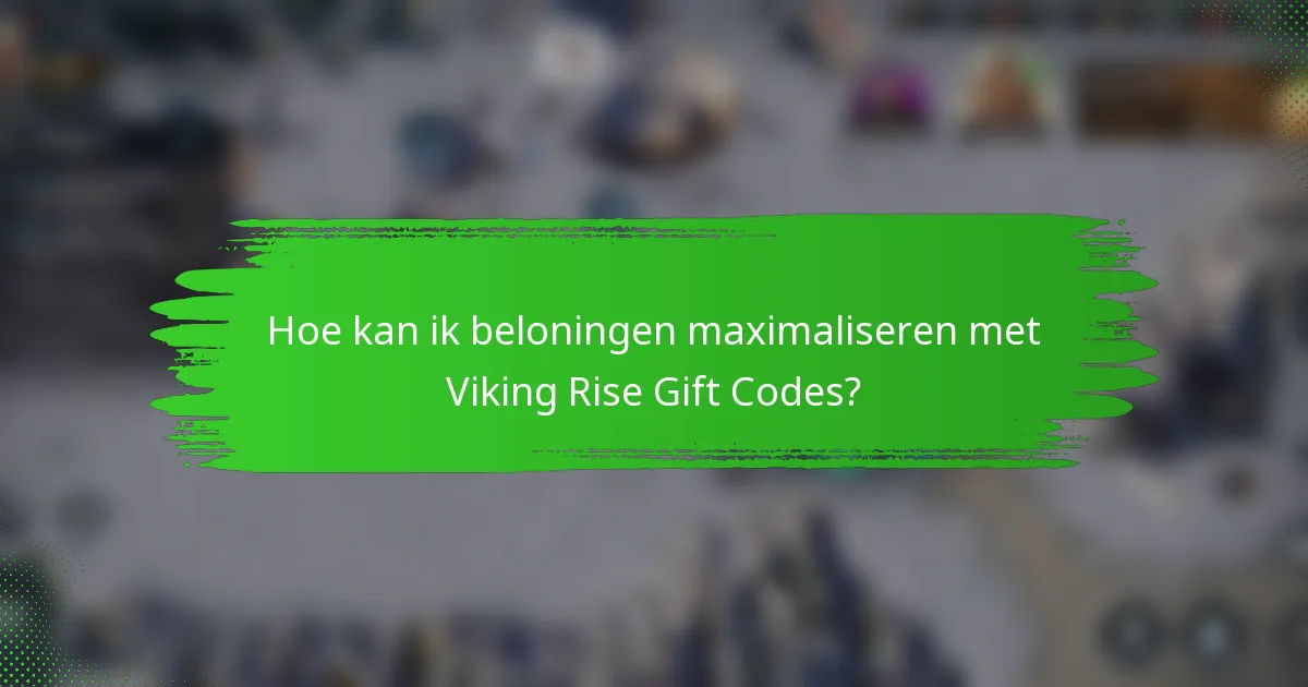 Hoe kan ik beloningen maximaliseren met Viking Rise Gift Codes?