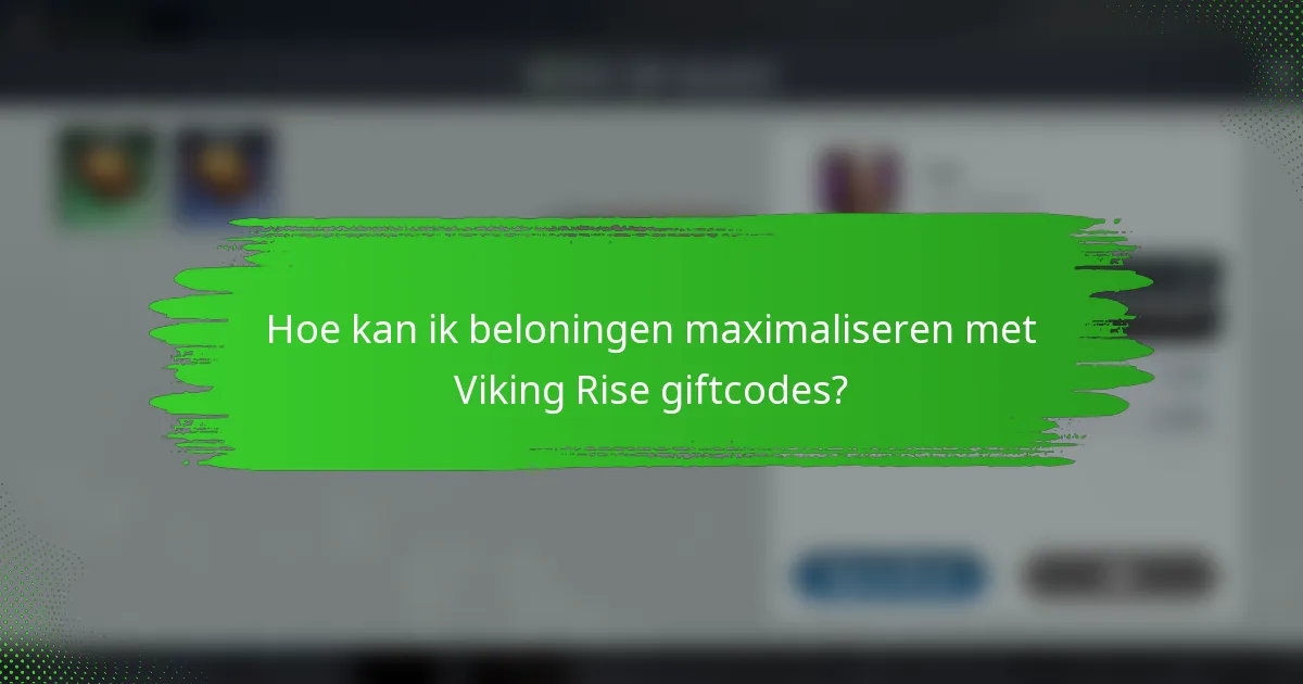 Hoe kan ik beloningen maximaliseren met Viking Rise giftcodes?