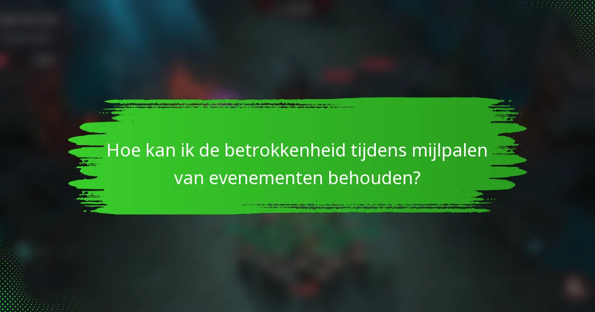 Hoe kan ik de betrokkenheid tijdens mijlpalen van evenementen behouden?