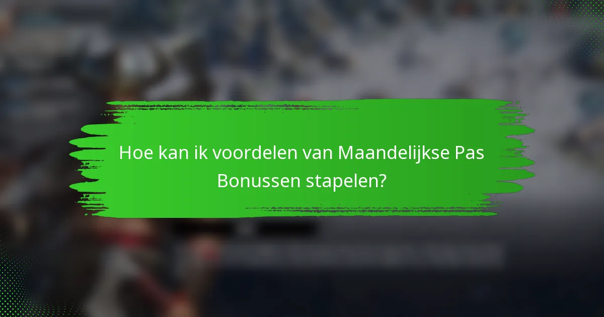 Hoe kan ik voordelen van Maandelijkse Pas Bonussen stapelen?