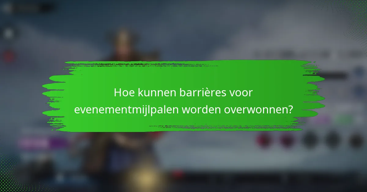 Hoe kunnen barrières voor evenementmijlpalen worden overwonnen?
