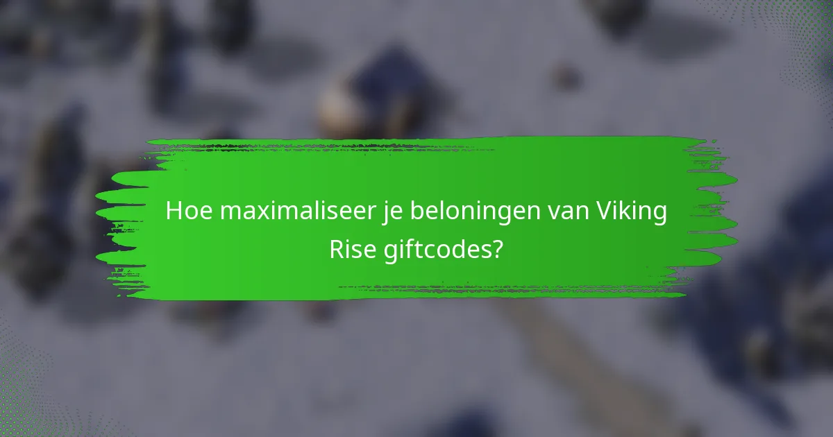 Hoe Maximaliseer je Beloningen van Viking Rise Giftcodes?