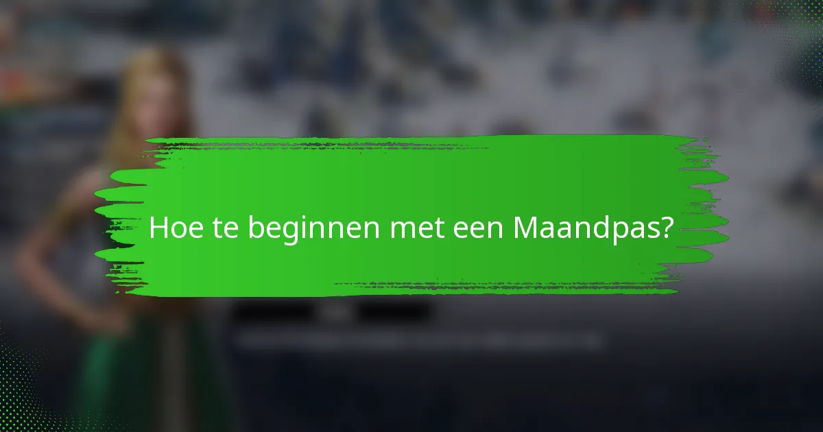 Hoe te beginnen met een Maandpas?