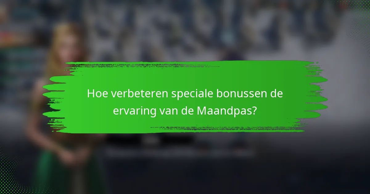 Hoe verbeteren speciale bonussen de ervaring van de Maandpas?
