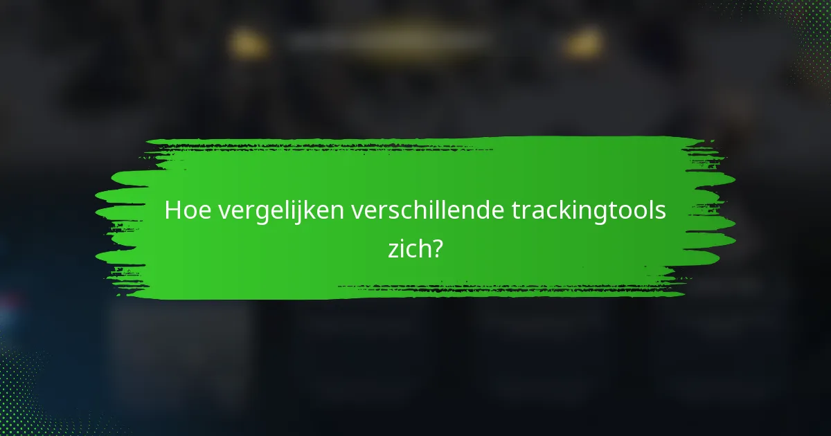 Hoe vergelijken verschillende trackingtools zich?