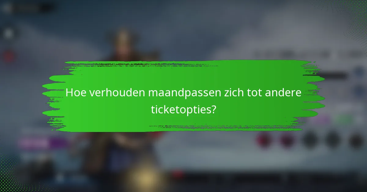 Hoe verhouden maandpassen zich tot andere ticketopties?