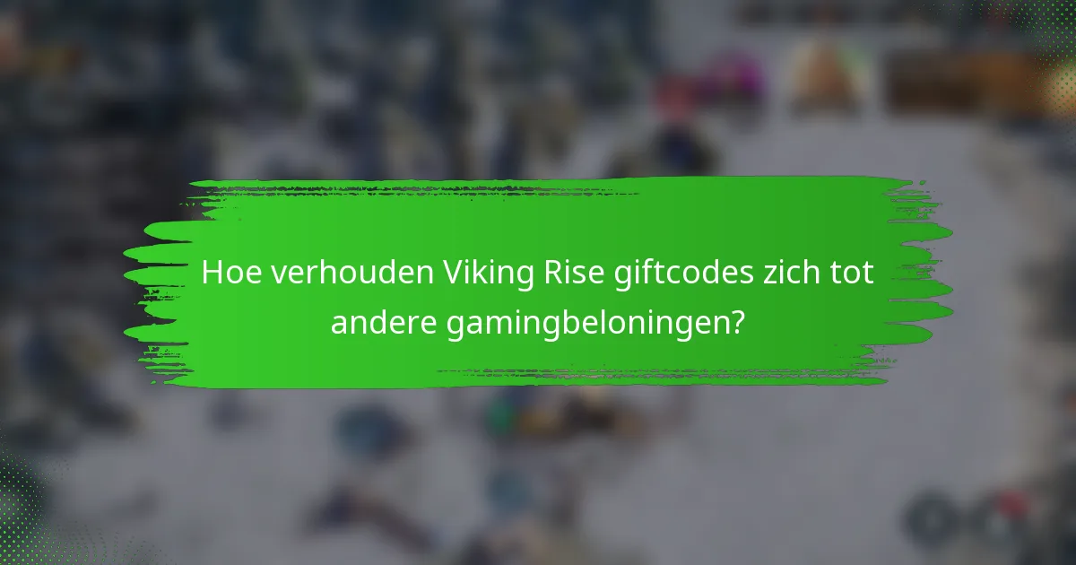 Hoe verhouden Viking Rise giftcodes zich tot andere gamingbeloningen?
