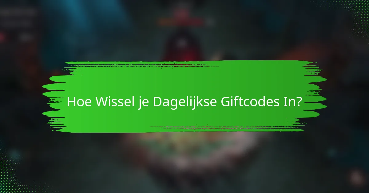 Hoe Wissel je Dagelijkse Giftcodes In?