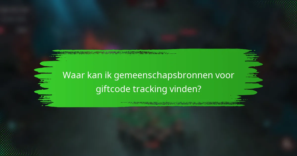 Waar kan ik gemeenschapsbronnen voor giftcode tracking vinden?