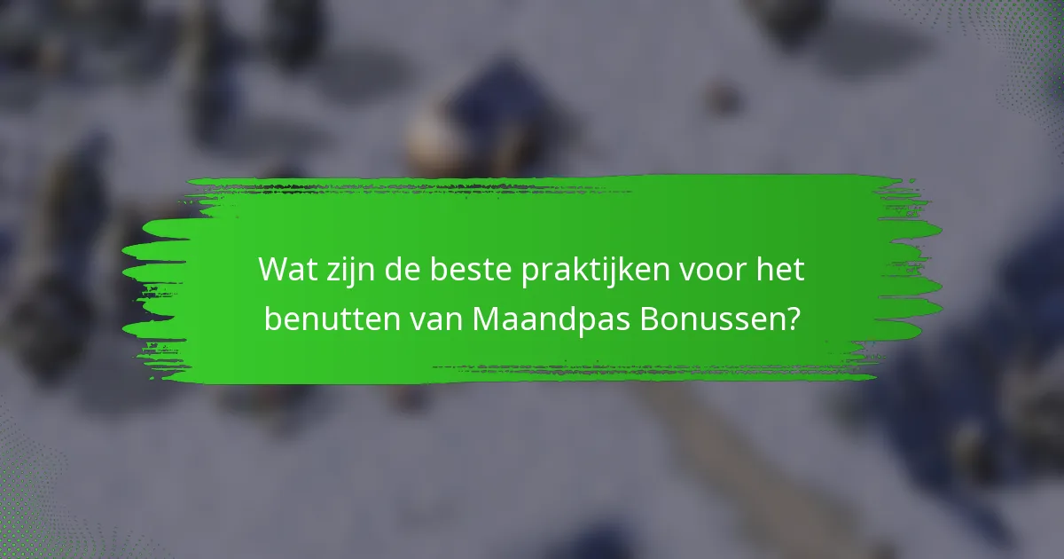 Wat zijn de beste praktijken voor het benutten van Maandpas Bonussen?