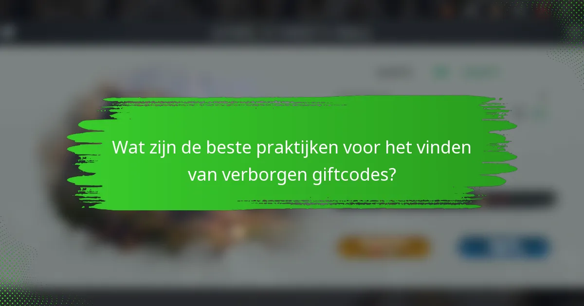 Wat zijn de beste praktijken voor het vinden van verborgen giftcodes?