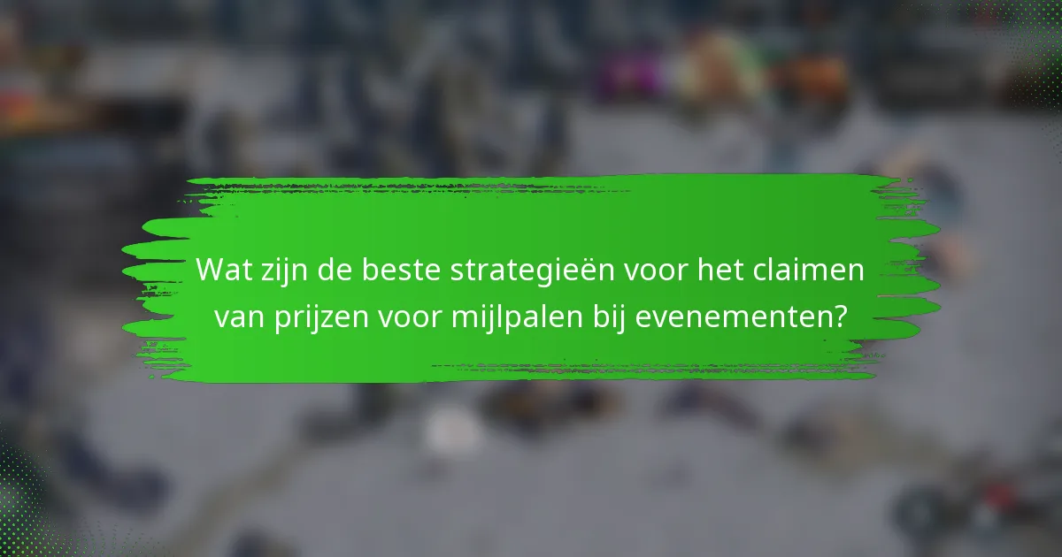 Wat zijn de beste strategieën voor het claimen van prijzen voor mijlpalen bij evenementen?