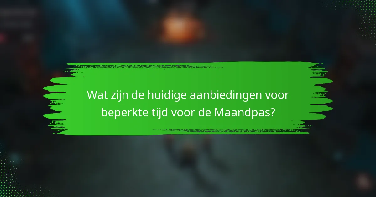 Wat zijn de huidige aanbiedingen voor beperkte tijd voor de Maandpas?