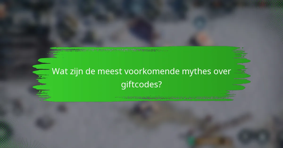 Wat zijn de meest voorkomende mythes over giftcodes?