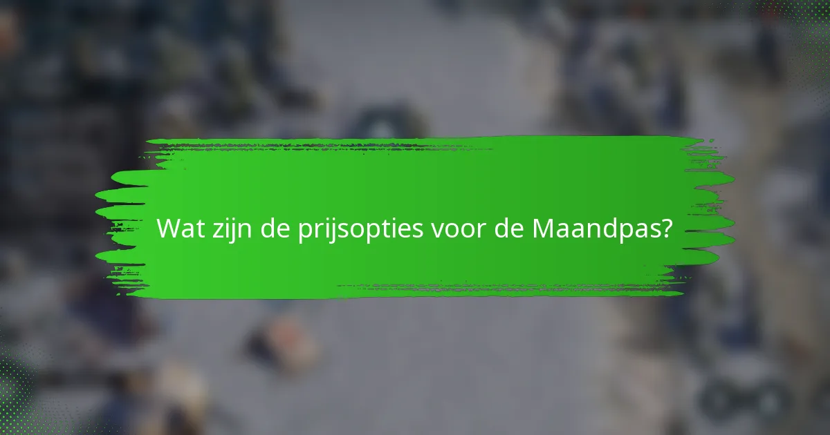 Wat zijn de prijsopties voor de Maandpas?