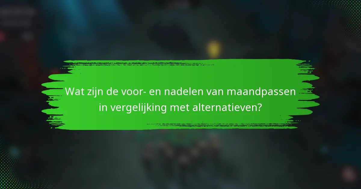 Wat zijn de voor- en nadelen van maandpassen in vergelijking met alternatieven?