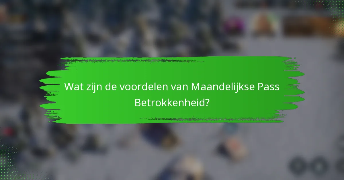 Wat zijn de voordelen van Maandelijkse Pass Betrokkenheid?
