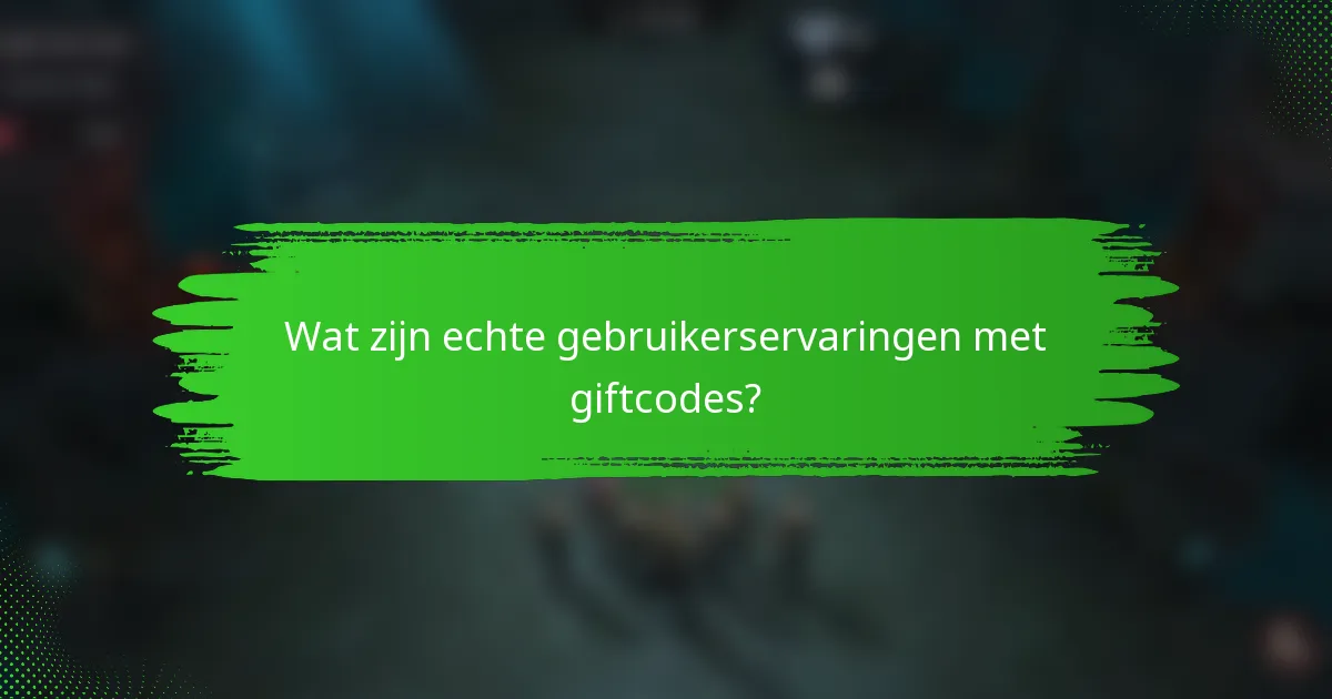 Wat zijn echte gebruikerservaringen met giftcodes?