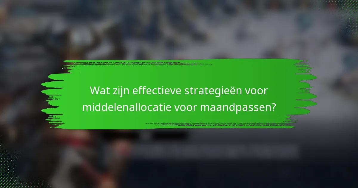 Wat zijn effectieve strategieën voor middelenallocatie voor maandpassen?