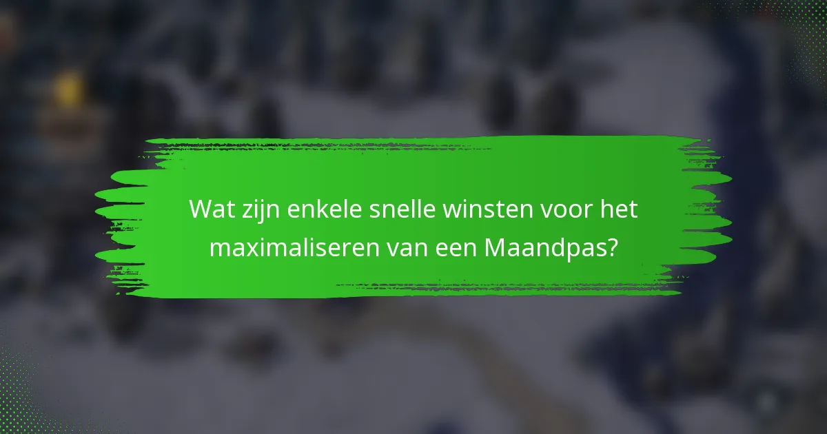Wat zijn enkele snelle winsten voor het maximaliseren van een Maandpas?
