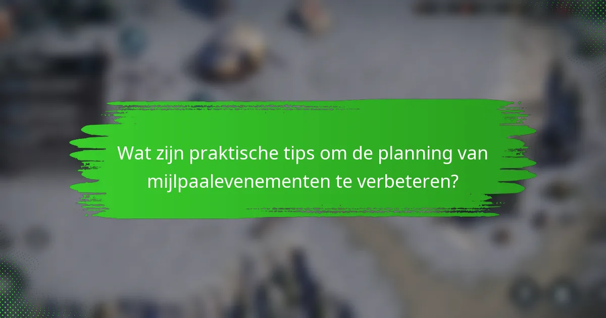 Wat zijn praktische tips om de planning van mijlpaalevenementen te verbeteren?