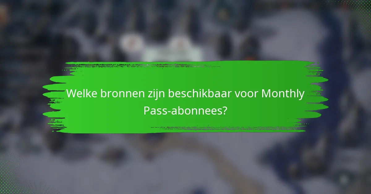 Welke bronnen zijn beschikbaar voor Monthly Pass-abonnees?