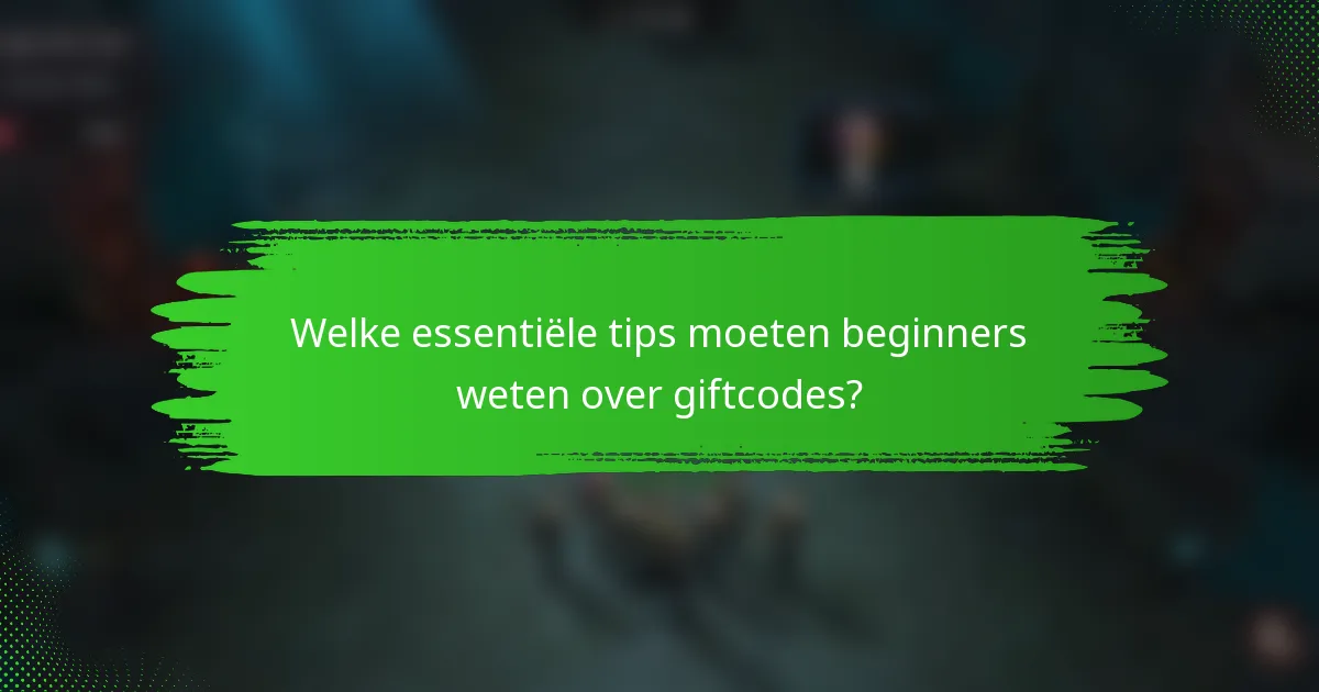 Welke essentiële tips moeten beginners weten over giftcodes?