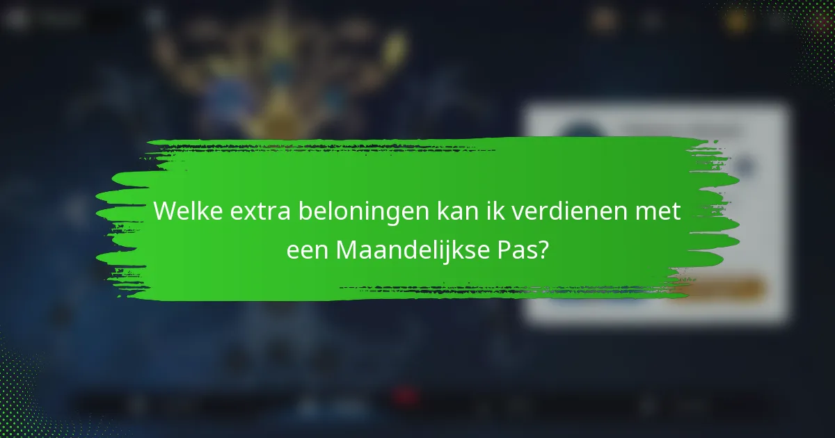 Welke extra beloningen kan ik verdienen met een Maandelijkse Pas?