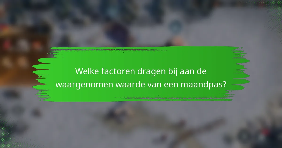 Welke factoren dragen bij aan de waargenomen waarde van een maandpas?