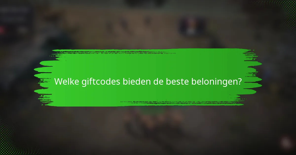 Welke giftcodes bieden de beste beloningen?