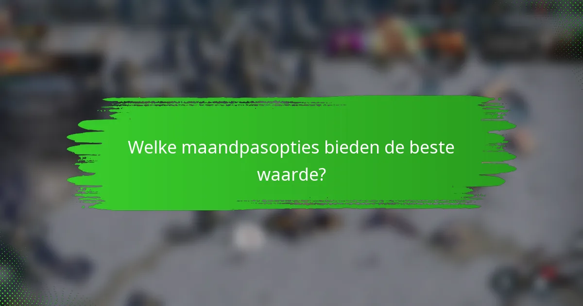 Welke maandpasopties bieden de beste waarde?