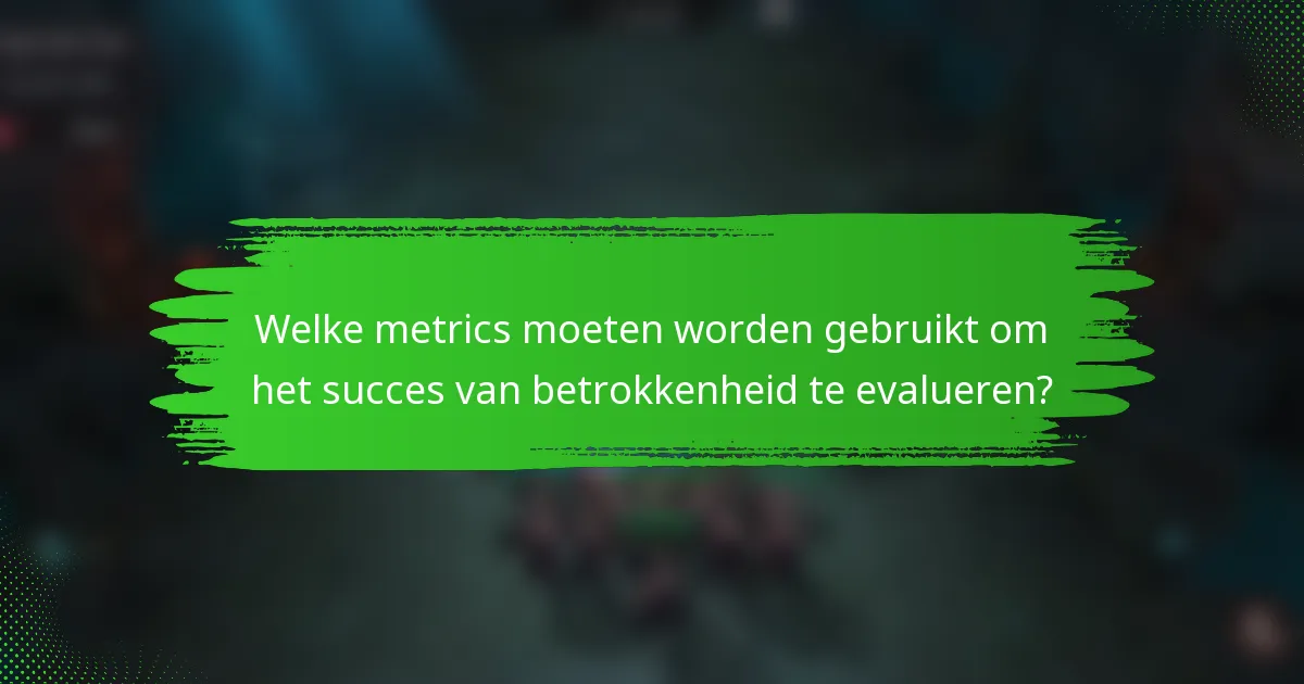 Welke metrics moeten worden gebruikt om het succes van betrokkenheid te evalueren?