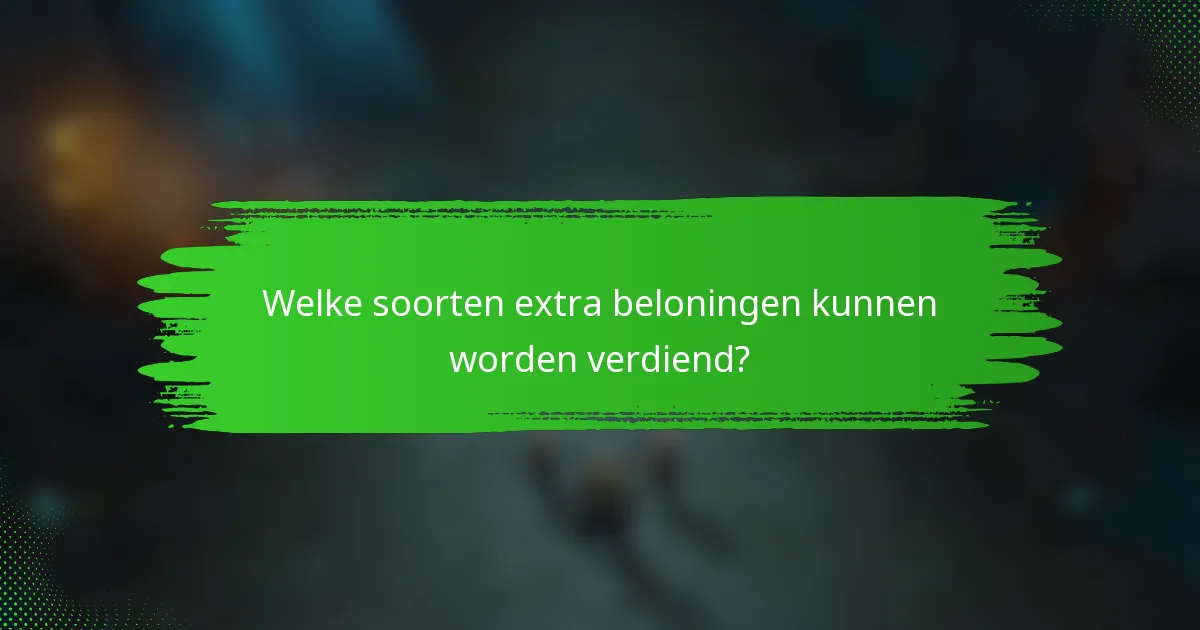 Welke soorten extra beloningen kunnen worden verdiend?