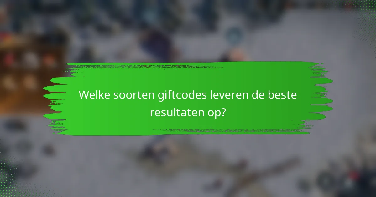 Welke soorten giftcodes leveren de beste resultaten op?