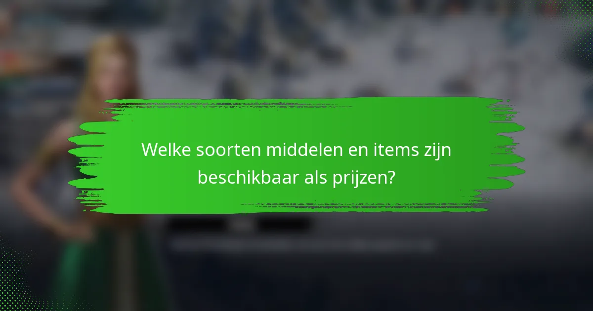 Welke soorten middelen en items zijn beschikbaar als prijzen?