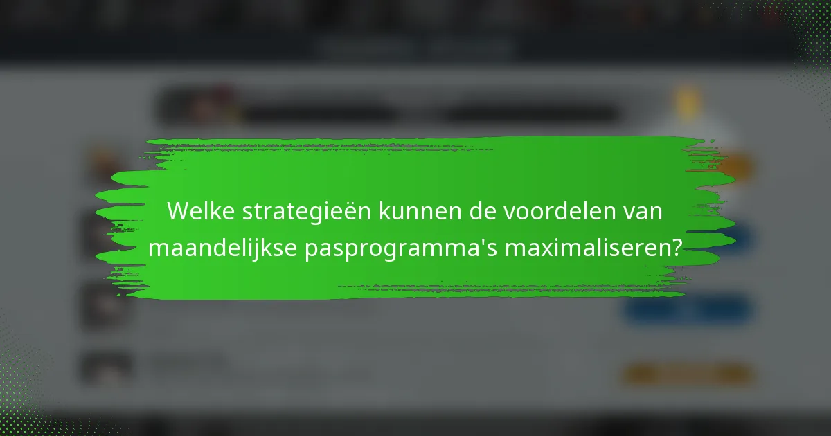 Welke strategieën kunnen de voordelen van maandelijkse pasprogramma's maximaliseren?