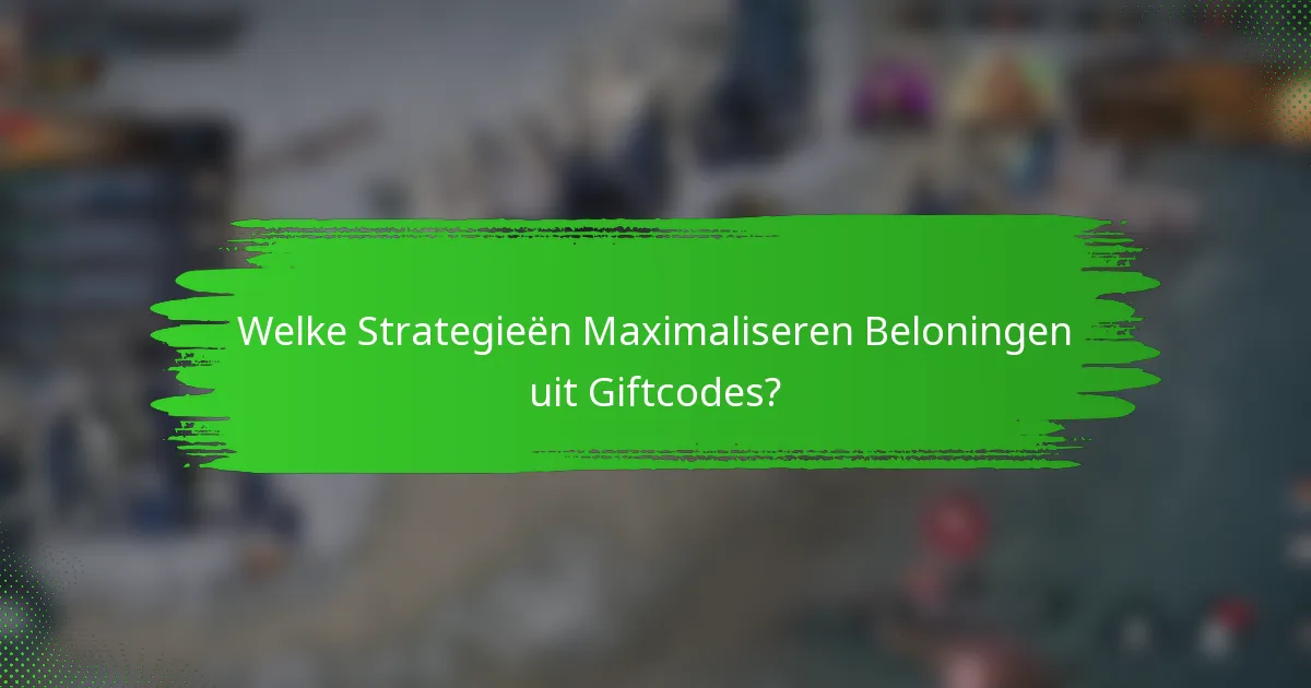 Welke Strategieën Maximaliseren Beloningen uit Giftcodes?
