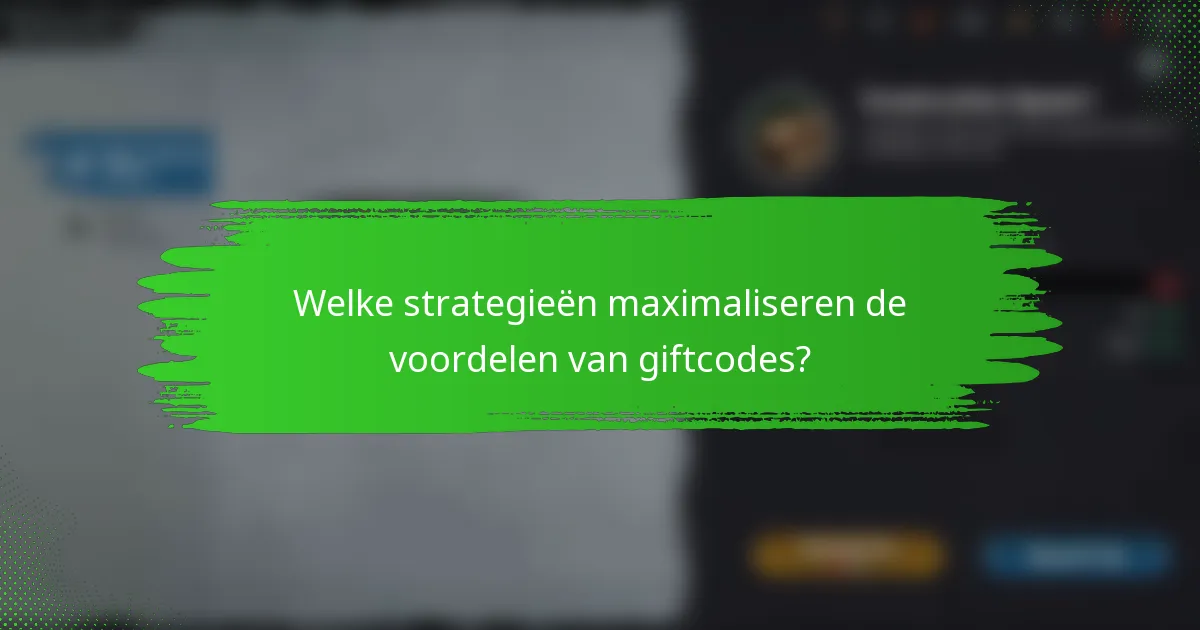 Welke strategieën maximaliseren de voordelen van giftcodes?
