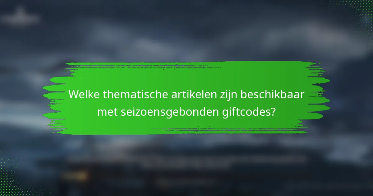 Welke thematische artikelen zijn beschikbaar met seizoensgebonden giftcodes?