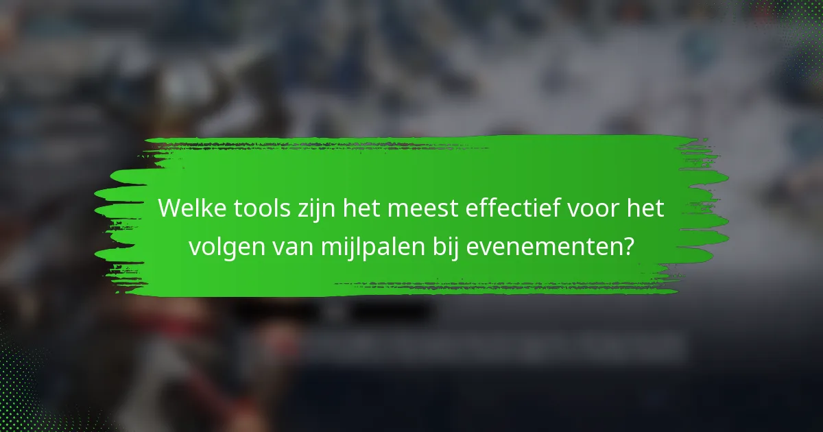 Welke tools zijn het meest effectief voor het volgen van mijlpalen bij evenementen?