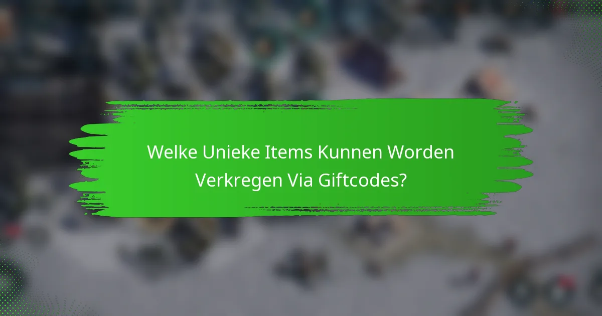 Welke Unieke Items Kunnen Worden Verkregen Via Giftcodes?