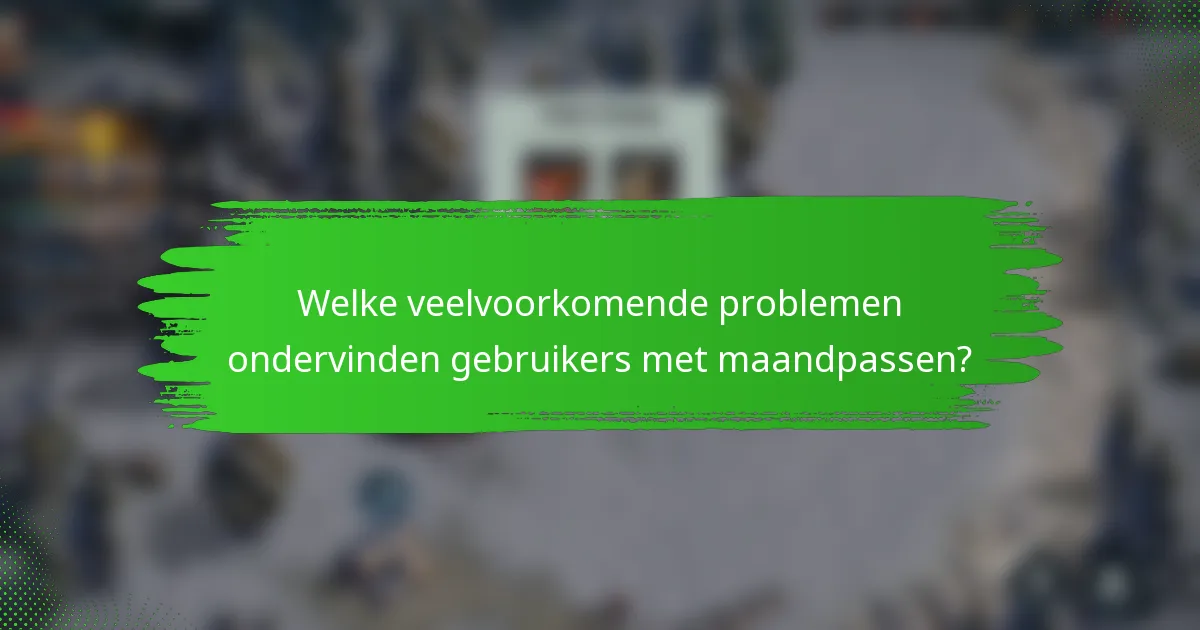 Welke veelvoorkomende problemen ondervinden gebruikers met maandpassen?