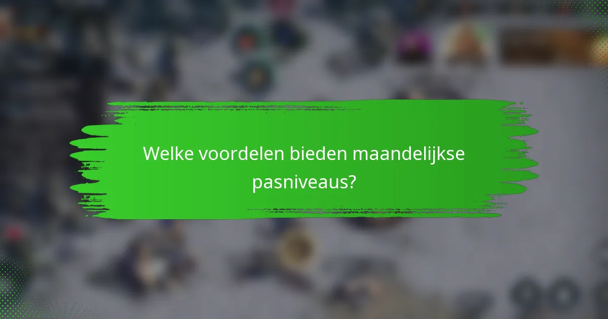 Welke voordelen bieden maandelijkse pasniveaus?